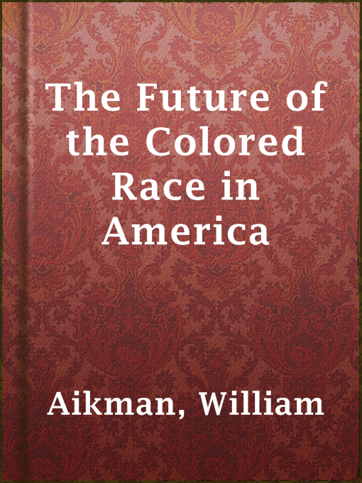 Title details for The Future of the Colored Race in America by William Aikman - Available